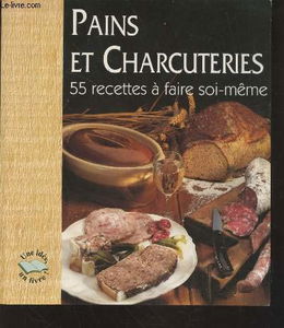 Pains et charcuteries - 55 recettes a faire soi-meme