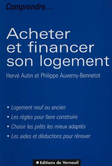 Acheter et financer son logement : logement neuf ou ancien, les règles pour construire, choisir les prêts les mieux adaptés...