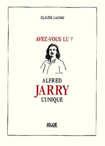 Avez-vous lu ? Alfred Jarry l'unique