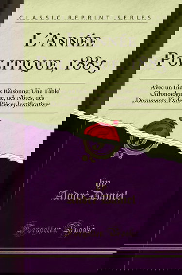 L'Année Politique, 1883 (Classic Reprint): Avec un Index Raisonné; Une Table Chronologique, des Notes, des Documents Et des Pièces Justificatives
