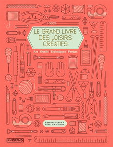 Le grand livre des loisirs créatifs : art, outils, techniques, projets