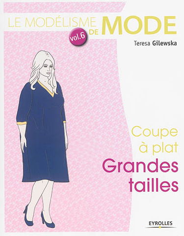 Le modélisme de mode. Vol. 6. Grandes tailles : coupe à plat