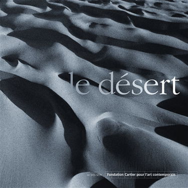 Le désert : catalogue de l'exposition, Fondation Cartier pour l'art contemporain, 21 juin-5 novembre 2000