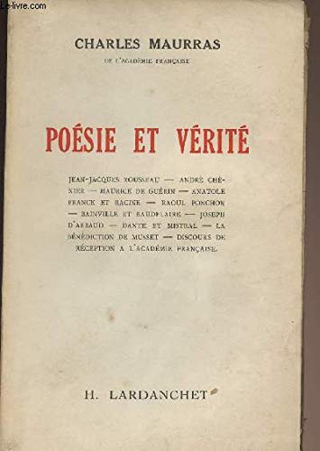 Couverture de Poésie et vérité. jean-jacques rousseau. andré chénier. maurice de guérin. anatole france et racine. raoul ponchon. bainville et baudelaire. joseph d'arbaud. dante et mistral. la bénédiction de musset. discours de réception à l'académie française. par Charles Maurras