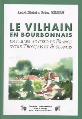Le Vilhain en Bourbonnais: Un parler au coeur de France entre Tronçais et Soulongis