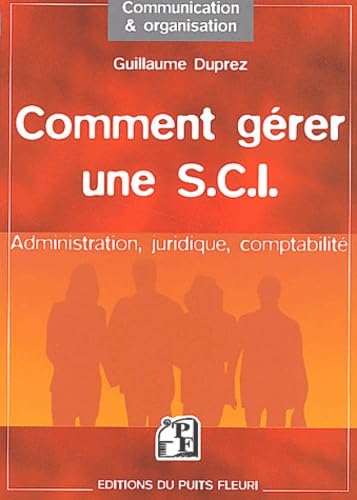 Comment gérer une SCI : Administration - Juridique - Comptabilité