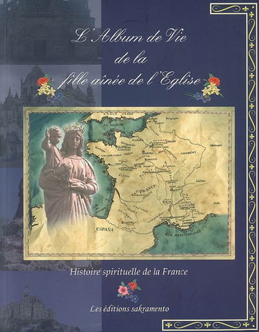 L'album de vie de la fille aînée de l'Eglise : histoire spirituelle de la France