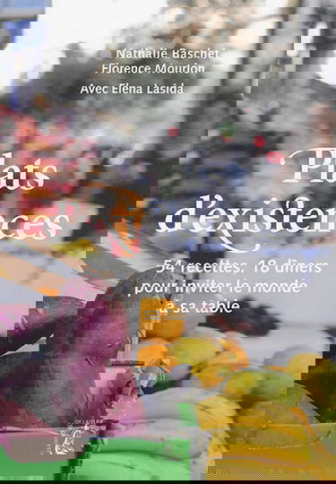 Plats d'existence : 54 recettes, 18 dîners pour inviter le monde à sa table