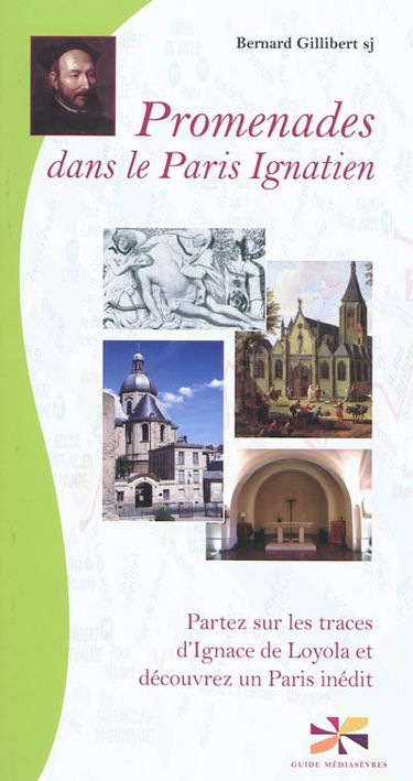 Promenades dans le Paris ignatien : partez sur les traces d'Ignace de Loyola et découvrez un Paris inédit
