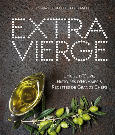 Extra vierge : l'huile d'olive, histoires d'hommes & recettes de grands chefs