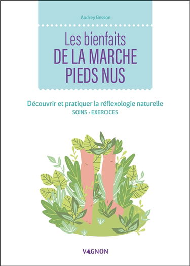 Les bienfaits de la marche pieds nus : découvrir et pratiquer la réflexologie naturelle : soins, exercices
