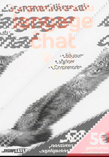 Le grand livre du langage du chat : éduquer, soigner, comprendre : 50 postures expliquées