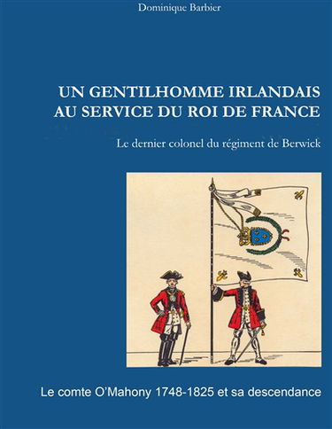 Un gentilhomme irlandais au service du roi de France : Le comte O'Mahony 1748-1825 et sa descendance
