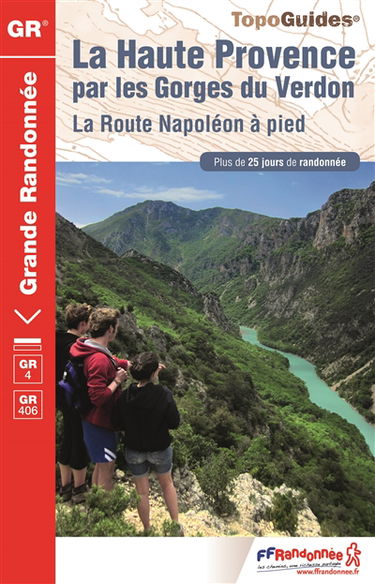 La Haute-Provence par les gorges du Verdon : la route Napoléon à pied, GR 4-GR 406 : plus de 25 jours de randonnée