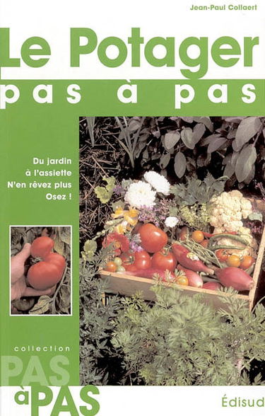 Le potager pas à pas : du jardin à l'assiette : n'en rêvez plus, osez !