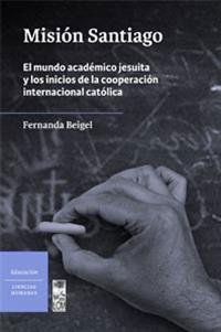 Misión Santiago: el mundo académico jesuita y los inicios de la cooperación internacional católica