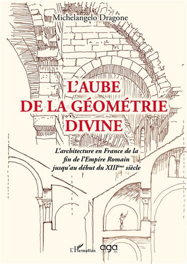 L'aube de la géométrie divine : l'architecture en France de la fin de l'Empire romain jusqu'au début du XIIIe siècle