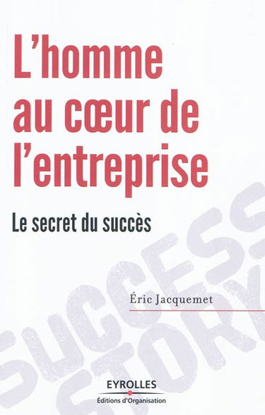 L'homme au coeur de l'entreprise : le secret du succès