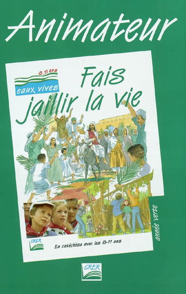 Couverture de Fais jaillir la vie, en catéchèse avec les 8-11 ans, année verte : animateur