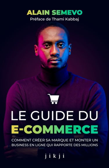 Le guide du e-commerce : comment créer sa marque et monter un business en ligne qui rapporte des millions