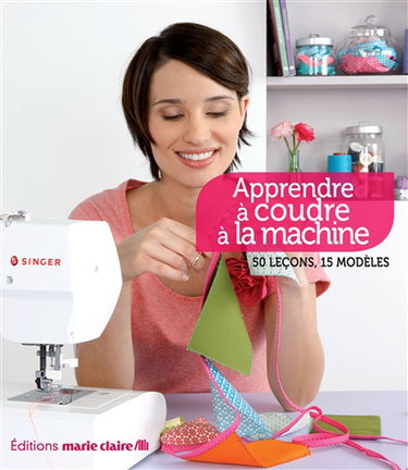 Apprendre à coudre à la machine : 50 leçons, 15 modèles