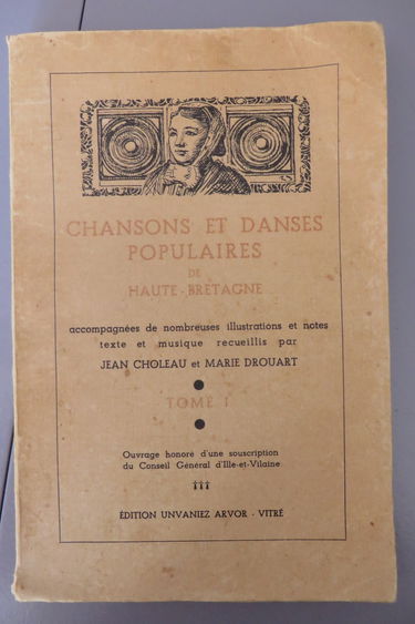 Chansons et danses populaires de Haute-Bretagne : Accompagnées de nombreuses illustrations et notes. Texte et musique recueillis par Jean Choleau et Marie Drouart. Tome I