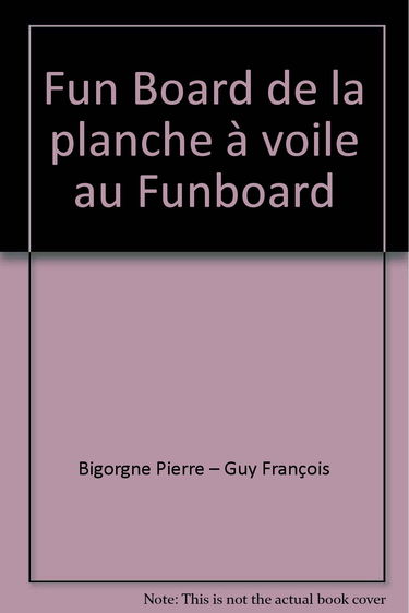 Funboard. Vol. 1. De la planche à voile au funboard