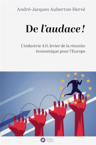De l'audace ! : l'industrie 4.0, levier de la réussite économique pour l'Europe