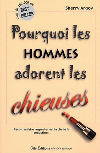 Pourquoi les hommes adorent les chieuses: Petit guide à l'usage des femmes qui veulent séduire en se faisant respecter