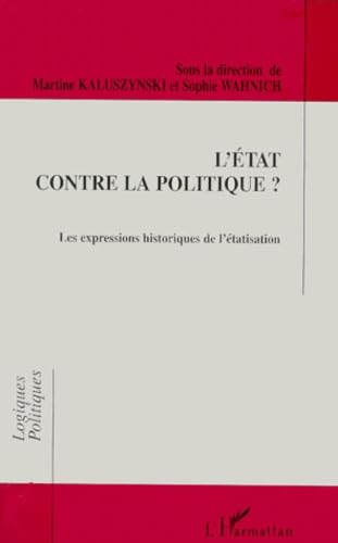 L'Etat contre la politique ? : les expressions historiques de l'étatisation