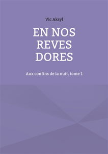 En nos rêves dorés : Aux confins de la nuit, tome 1