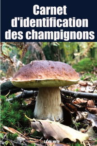 Carnet d'identification des champignons: Carnet à compléter pour les amateurs de la cueillette des champignons - Mycologue débutant ou expert - identification des espèces