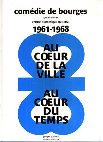Au coeur de la ville, au coeur du temps : Comédie de Bourges, Gabriel Monnet, Centre dramatique national, 1961-1968