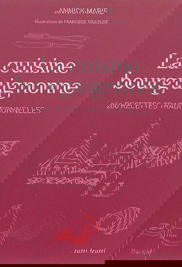 La cuisine bourguignonne : 260 recettes traditionnelles