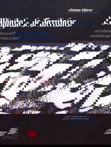 L'hôpital & le territoire: De la coordination aux GHT : une histoire pour le temps présent