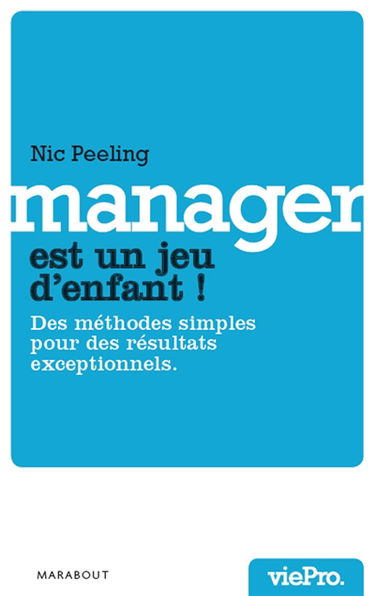 Manager est un jeu d'enfant ! : des méthodes simples pour des résultats exceptionnels
