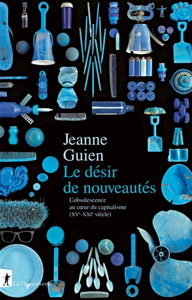 Couverture de Le désir de nouveautés : l'obsolescence au coeur du capitalisme (XVe-XXIe siècle) par Jeanne Guien