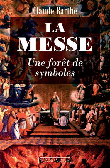 La messe : une forêt de symboles : commentaire allégorique ou mystique de la messe romaine traditionnelle avec indications historiques et rituelles