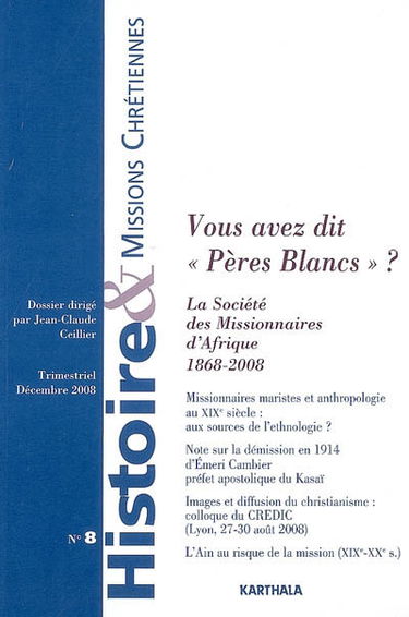 Histoire & missions chrétiennes, n° 8. Vous avez dit Pères blancs ? : la Société des missionnaires d'Afrique, 1868-2008