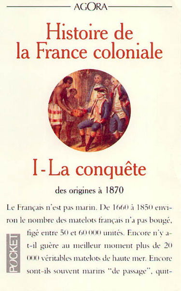 Histoire de la France coloniale. Vol. 1. La conquête : des origines à 1870