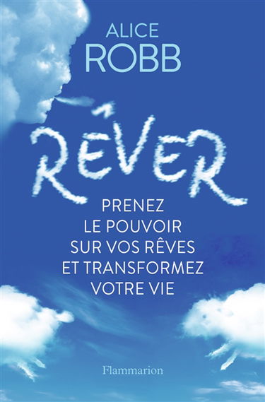 Rêver : prenez le pouvoir sur vos rêves et transformez votre vie