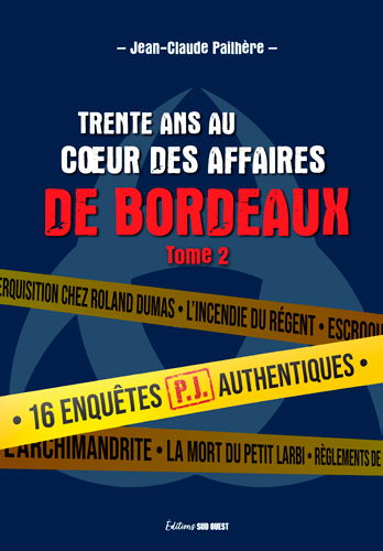 Trente ans au coeur des affaires de Bordeaux. Vol. 2. 16 enquêtes authentiques menées par la PJ de Bordeaux