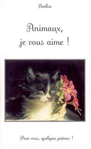 Animaux, je vous aime ! : pour vous, quelques poèmes !