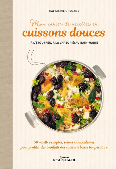 Couverture de Mon cahier de recettes en cuissons douces : à l'étouffée, à la vapeur & au bain-marie : 50 recettes simples, saines & succulentes pour profiter des bienfaits des cuissons basse température
