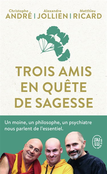 Trois amis en quête de sagesse : un moine, un philosophe, un psychiatre nous parlent de l'essentiel