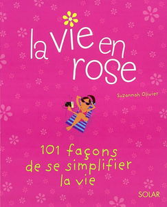 La vie en rose : 101 façons de se simplifier la vie