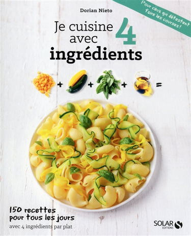 Je cuisine avec 4 ingrédients : 150 recettes pour tous les jours avec 4 ingrédients par plat