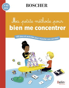 Ma petite méthode pour bien me concentrer : 130 jeux et activités pour muscler son cerveau : 7-10 ans