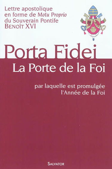 Porta fidei, la porte de la foi : lettre apostolique en forme de Motu Proprio par laquelle est promulguée l'année de la foi