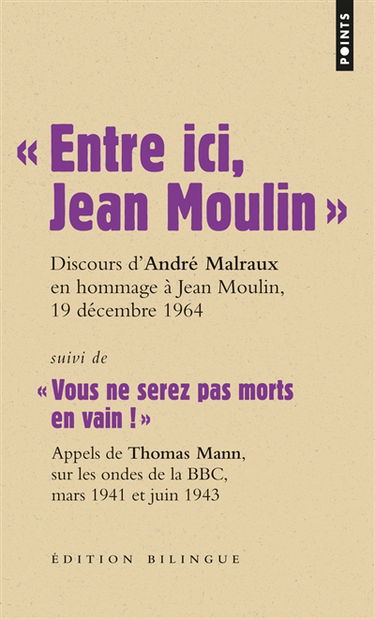 Les grands discours. Entre ici, Jean Moulin : discours d'André Malraux, ministre d'Etat chargé des affaires culturelles, lors du transfert des cendres de Jean Moulin au Panthéon, 19 décembre 1964. Vous ne serez pas morts en vain ! : appels de Thomas Mann,